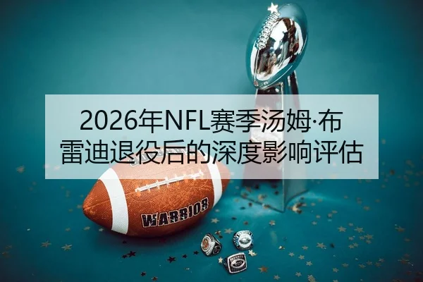 2026年NFL赛季汤姆·布雷迪退役后的深度影响评估