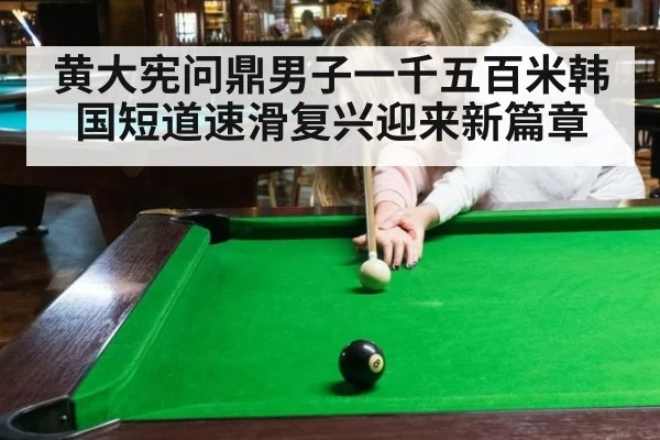 黄大宪问鼎男子一千五百米韩国短道速滑复兴迎来新篇章